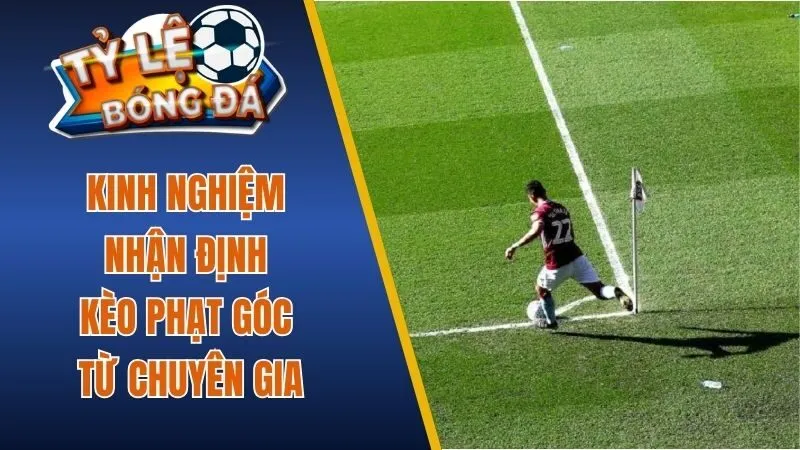 Nắm bắt kinh nghiệm nhận định về kèo phạt góc