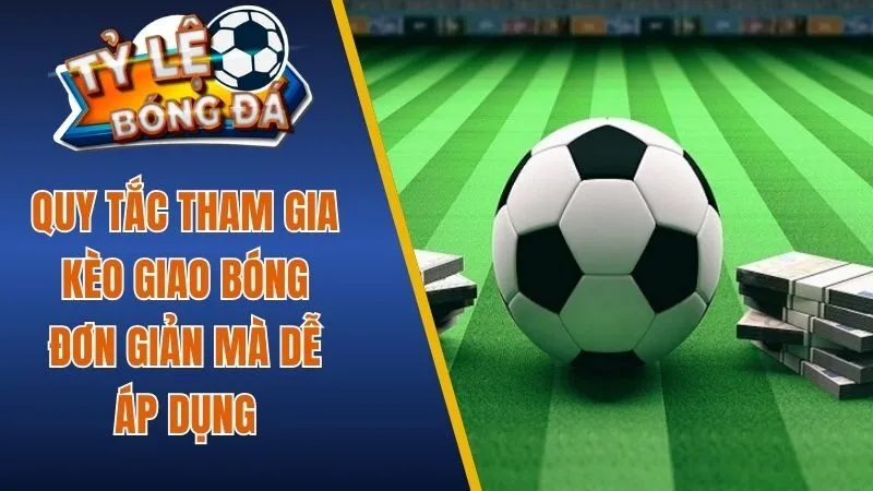 Quy tắc tham gia kèo giao bóng đơn giản mà dễ áp dụng